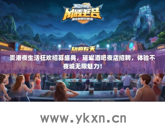 贵港夜生活狂欢招募盛典，璀璨酒吧夜店招聘，体验不夜城无限魅力！